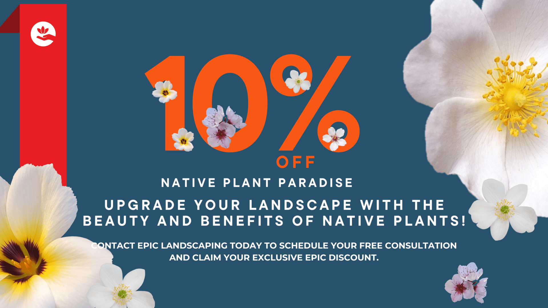 10% OFF native plant paradise. Upgrade your landscape with the beauty and benefits of native plants! Contact EPIC Landscaping today to schedule your free consultation and claim your exclusive EPIC discount.