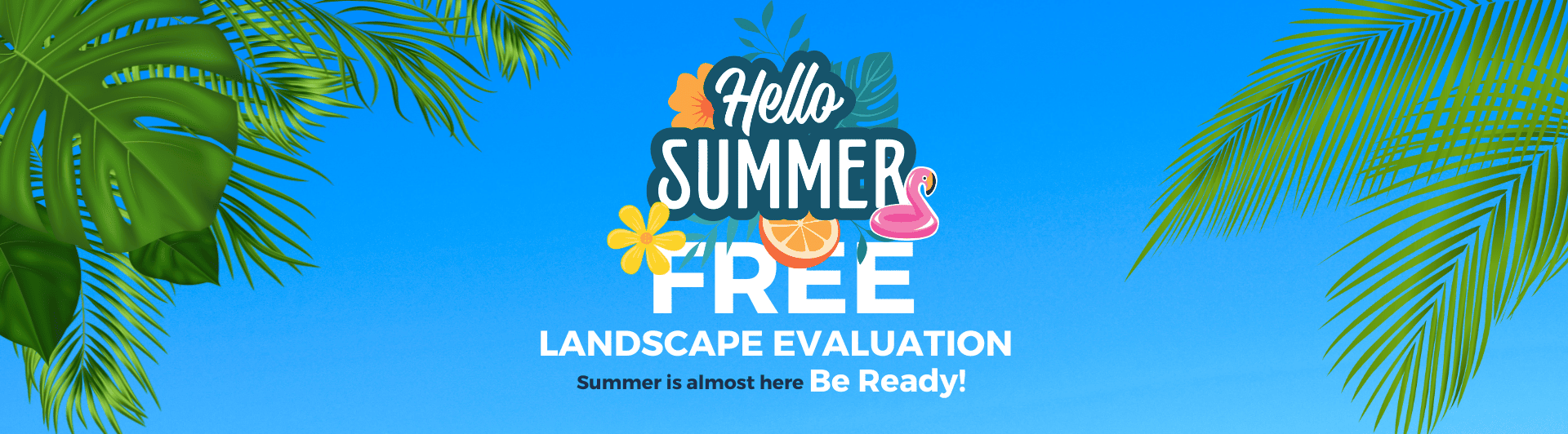 Hello Summer. Free Landscape Evaluation. Summer is almost here. Be ready!