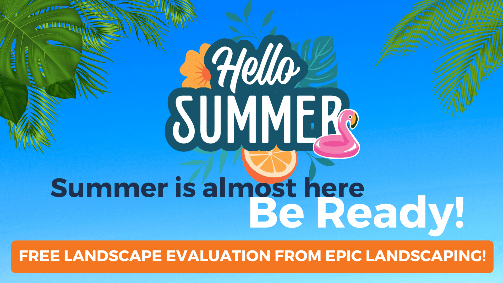 Hello Summer. Summer is almost here. Be ready! Free landscape evaluation from EPIC Landscaping!